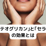 ｢プロテオグリカン｣と｢セラミド｣の効果とは